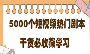 短视频热门剧本大全，5000个剧本做短视频的朋友必看